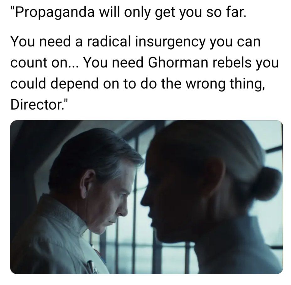 Andor quote: "Propaganda will only get you so far. You need a radical insurgency you can count on... you need rebels you can depend on to do the wrong thing." 