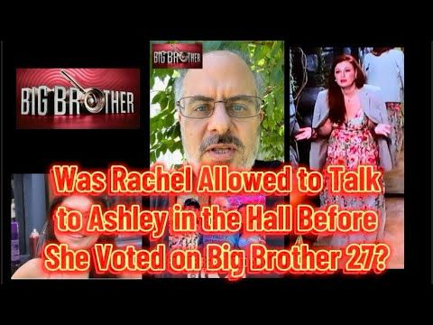 Was Rachel Allowed to Talk to Ashley in the Hall Before She Voted on Big Brother 27?
