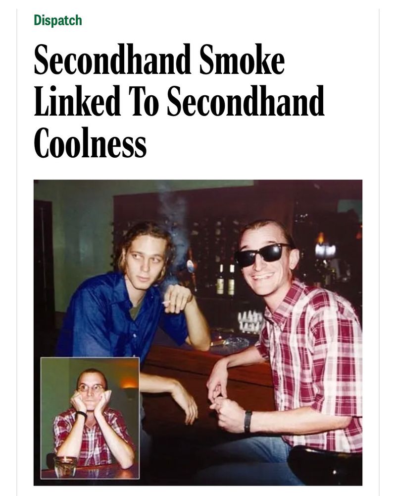 A cool guy and a less cool guy are at a bar. The cool guy is smoking. The headline reads Secondhand Smoke
Linked To Secondhand
Coolness
