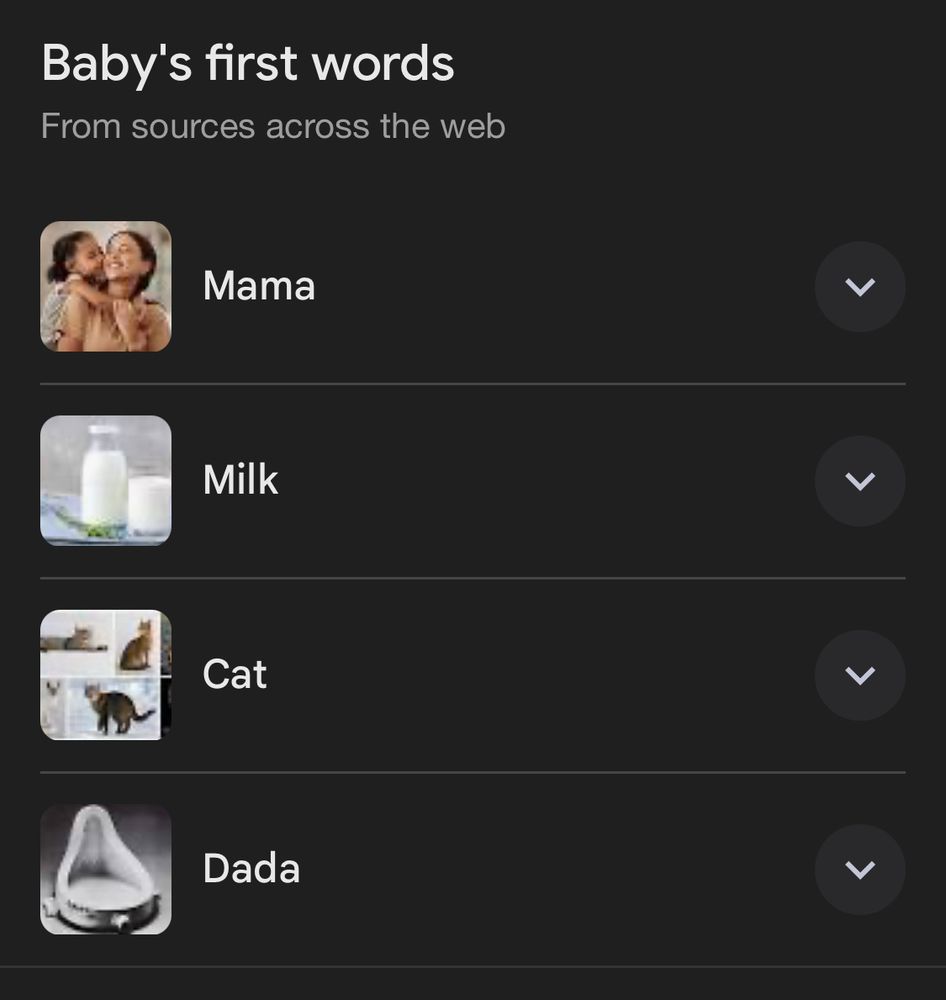 A screenshot of Google results for baby’s first words: mama, milk, cat, and dada, with a thumbnail of Marcel Duchamp’s “Fountain” for dada, which is absolutely the right image. You should expect your baby to discuss the revolutionary art movement that originated in Zurich in response to the horrors of WWI, and reacted to the absurdity of life under accelerating capitalism with “anti-art,” art and literature that pushed the boundaries and challenged the definition of art itself—typically between 10 and 14 months of age. 