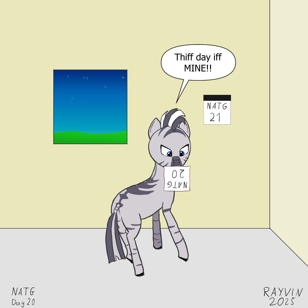The Zebra in this image is standing in a room with a window and a day-to-day calendar. The Zebra has the leaf of the calendar with the text "NATG 20" in its mouth and says "Thiff day iff MINE!!". The calendar on the wall reads "NATG 21".