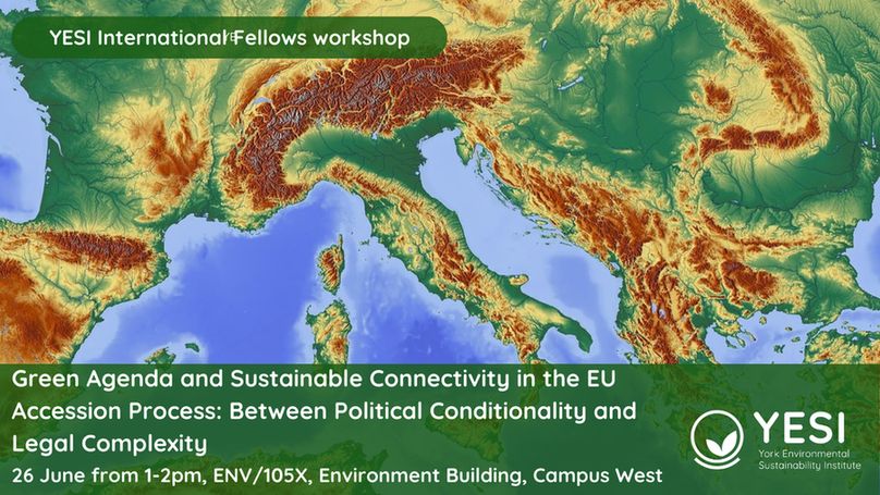 Image show close up physical map of southern Europe in green, orange and yellow. Event details for YESI International Fellows Workshop 'Green Agenda and Sustainable Connectivity in the EU Accession Process: Between Political Conditionality and Legal Complexity', 26 June from 1-2pm, ENV/105X, Environment Building, Campus West. YESI logo in bottom right corner.