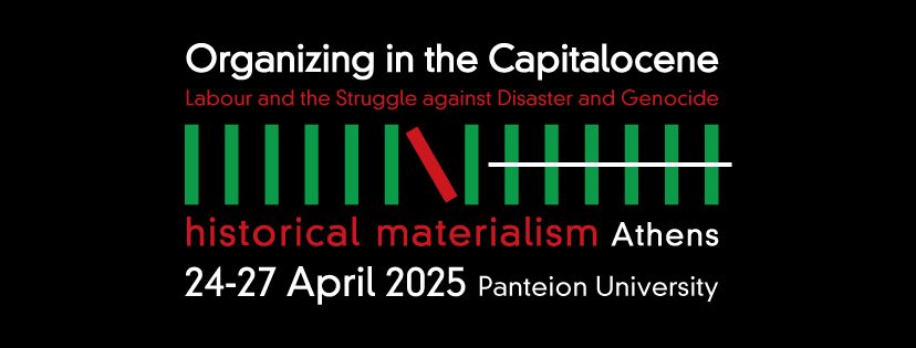Poster design for the Historical Materialism Athens conference, 'Organizing in the Capitalocene: Labor and the Struggle Against Disaster and Genocide', to be held between 24–27 April 2025 at Panteion University.