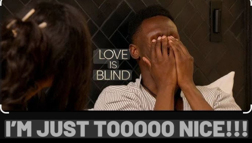 Guy on Love is Blind having a hissy fit because his fiancee doesn't want to bone immediately: I'm just toooooo nice!!!