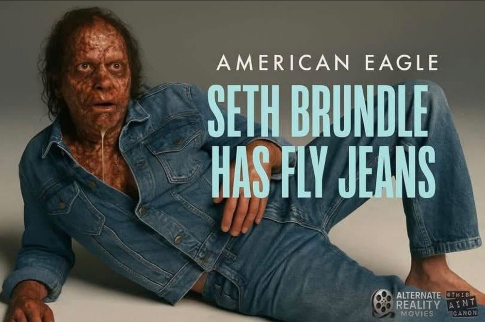 A parody of a jeans ad showing the mutated guy from "The Fly" and the text: 

"American Eagle
Seth Brundle has fly jeans"