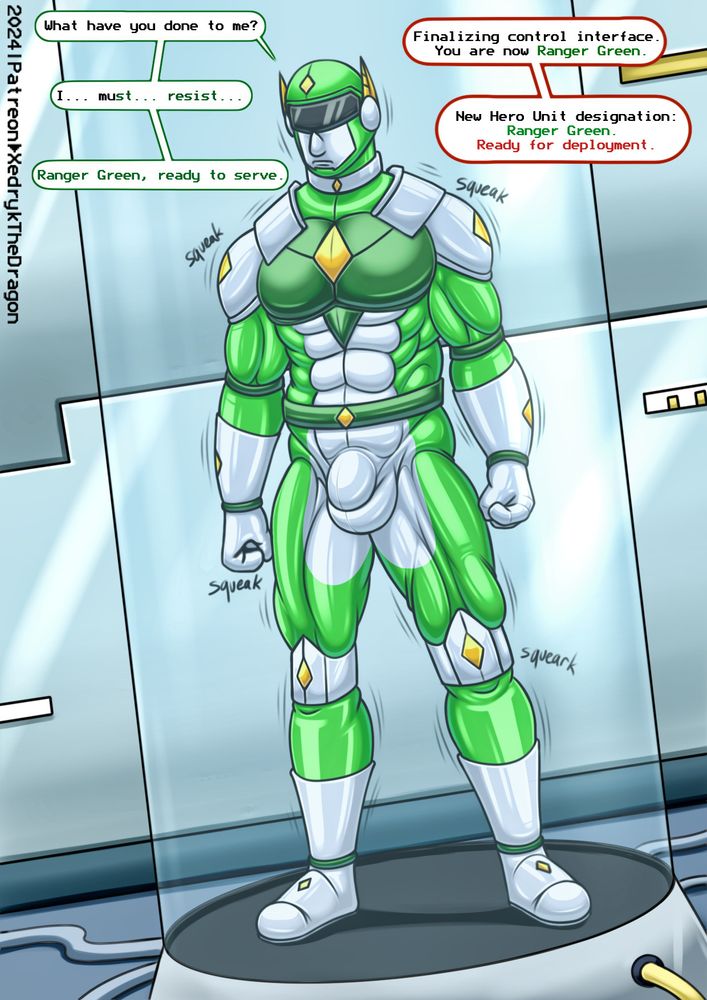 Raymond: "What have you done to me?"
Computer: "Finalizing control interface. You are now Ranger Green"
Raymond: "I... must... resist..."
Computer: "New Hero Unit designation: Ranger Green. Ready for deployment."
Raymond: "Ranger Green, ready to serve."