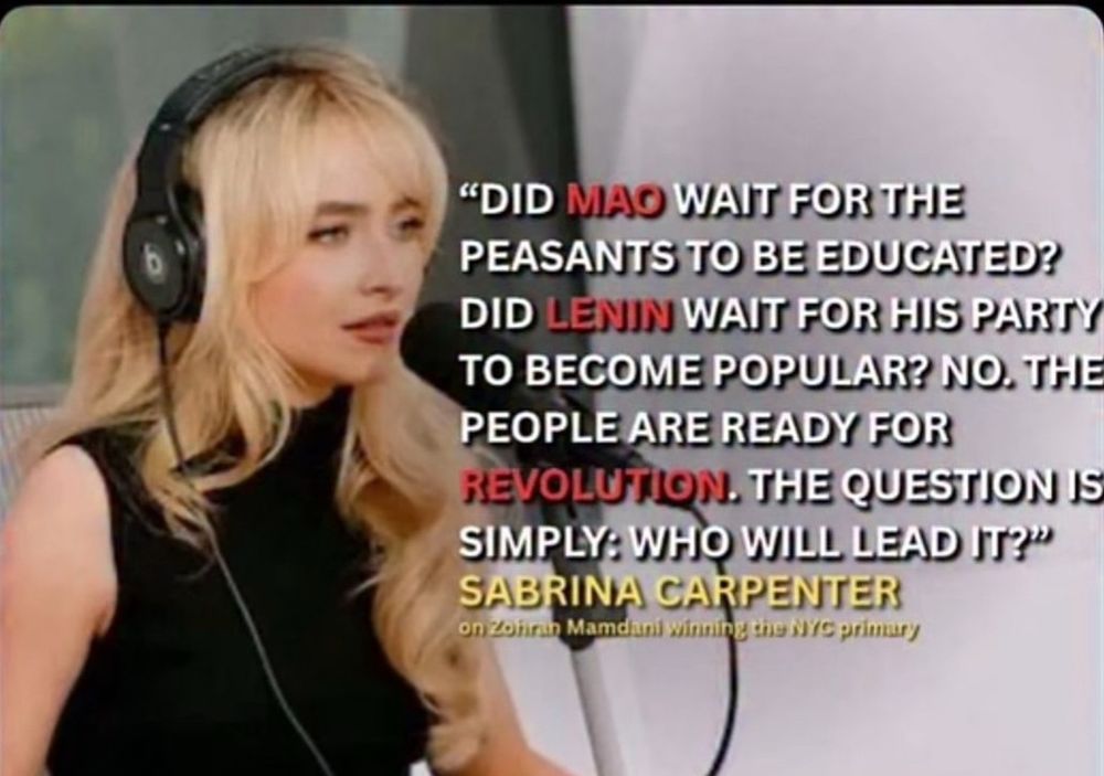 imagem da sabrina carpenter de headphones e expressão séria ao lado da legenda “did mao wait for the peasants to be educated? Did lenin wait for his party to become popular? No. The people are ready for revolution. The question is simply: who will lead it? Sabrina Carpenter on Zohan Mamdani winning the NYC primary”