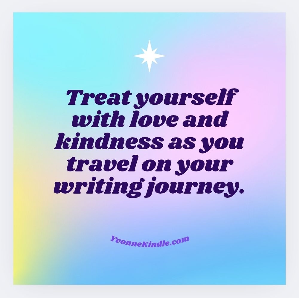 A background of teal, blue, magenta, and gold abstract with dark purple text that says, "Treat yourself with love and kindness as you travel on your writing journey." 