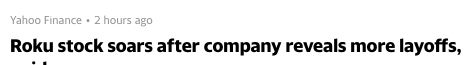 headline from yahoo finance: "Roku stock soars after company reveals more layoffs,"