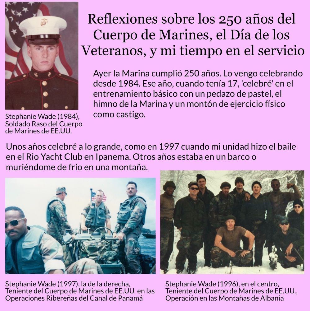 Foto 1 de 3. Reflexiones sobre los 250 años del Cuerpo de Marines, el Día de los Veteranos, y mi tiempo en el servicio. Ayer la Marina cumplió 250 años. Lo vengo celebrando desde 1984. Ese año, cuando tenía 17, 'celebré' en el entrenamiento básico con un pedazo de pastel, el himno de la Marina y un montón de ejercicio físico como castigo. Unos años celebré a lo grande, como en 1997 cuando mi unidad hizo el baile en el Rio Yacht Club en Ipanema. Otros años estaba en un barco o muriéndome de frío en una montaña. 