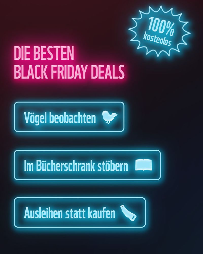 Die besten Black Friday Deals:
Vögel beobachten
Im Bücherschrank stöbern
Ausleihen statt kaufen