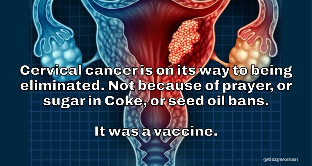 Cervical canceris on its way to being eliminated. Not because of prayer, or sugar in Coke, orseed oil bans.
It was a vaccine.
@tizzywoman