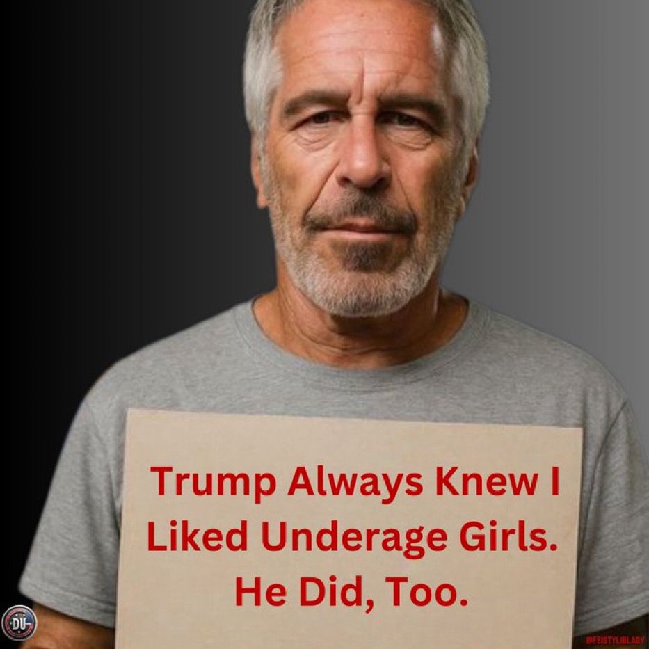 Epstein holding a sign saying: Trump Always Knew I Liked Underage Girls.
He Did, Too.