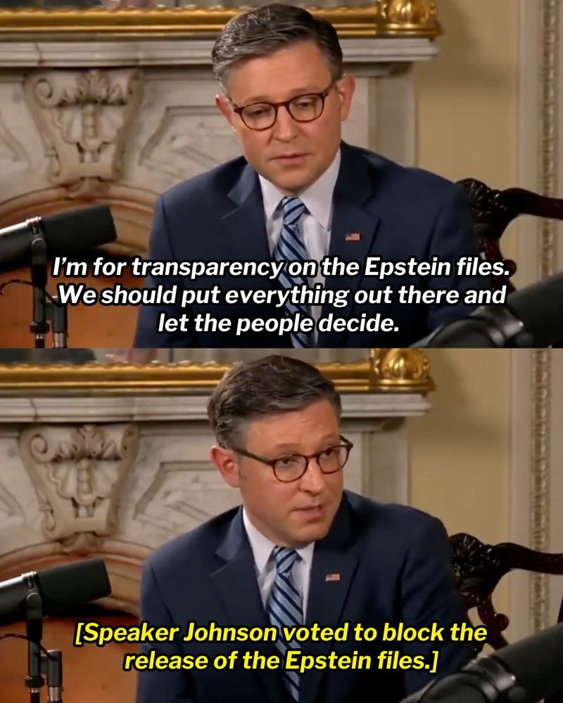 I'm for transparency on the Epstein files. We should put everything out there and let the people decide. Speaker Johnson voted to block the release of the Epstein files.]