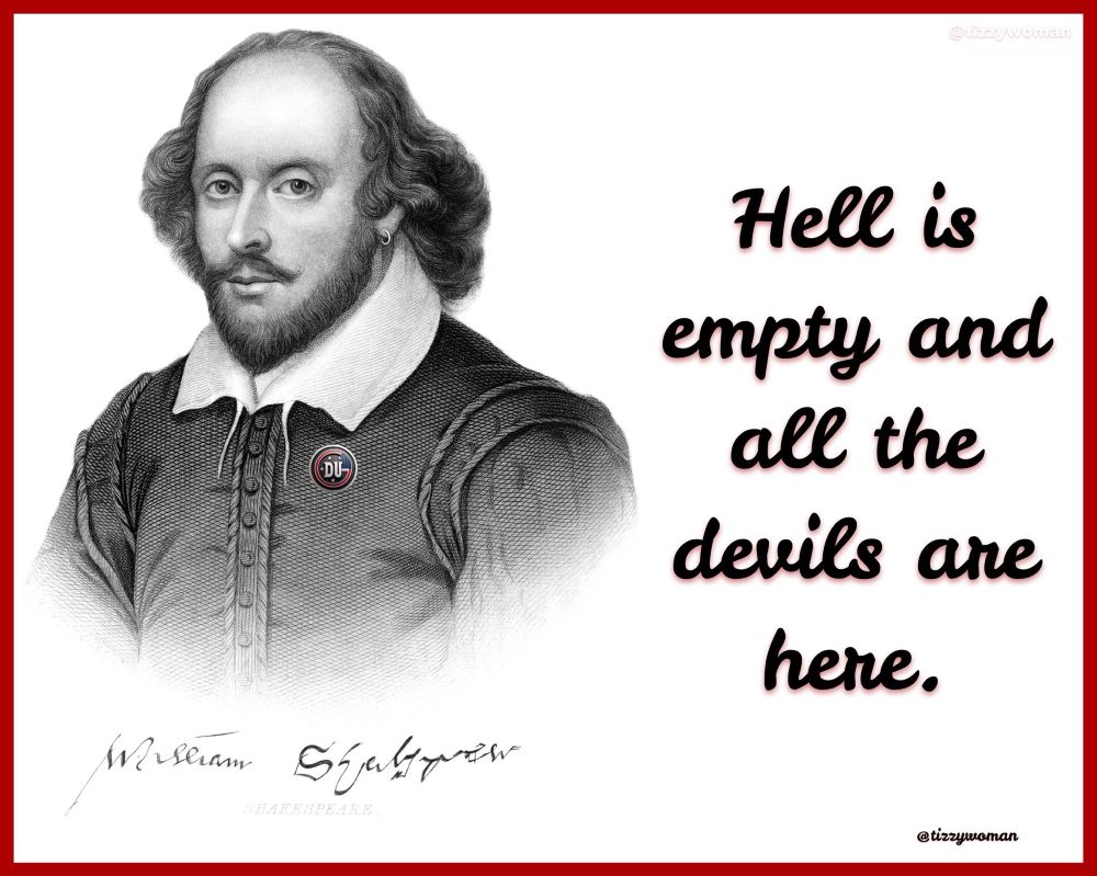 Pic of William Shakespeare with his quote: Hell is empty and all the devils are here.