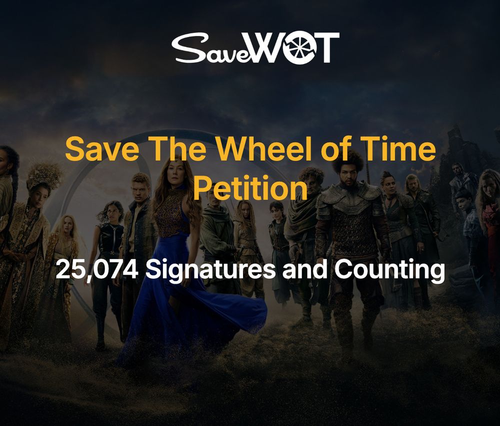 Graphic promoting the “Save The Wheel of Time” petition. The text reads: “Save The Wheel of Time Petition  25,074 Signatures and Counting.” In the background is a dramatic image featuring the main characters from The Wheel of Time TV series, standing together against a cloudy sky and golden terrain. The “SaveWOT” logo appears at the top.