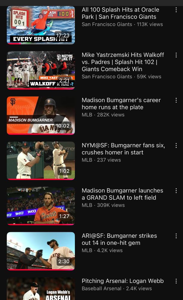 My YouTube history showing a variety of baseball videos: Logan Webb’s arsenal, various Bumgarner highlights and splash hits 1-100 with Yaz’s walk off splash against the Padres sprinkled in.