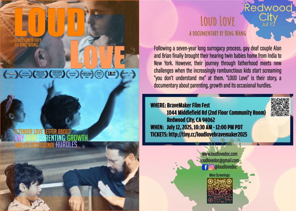 SYNOPSIS:
Following a seven-year long surrogacy process, gay deaf couple Alan Roth and Brian Blais finally brought their hearing twin babies home from India to New York. However, their journey through fatherhood meets new challenges when the increasingly rambunctious kids start screaming "you don't understand me" at them. "LOUD Love" is their story, a documentary about parenting, growth and its occasional hurdles.

WHEN: July 12, 2025 at 10:30 am - 12:00 pm PT
Tickets: http://tiny.cc/loudlovebravemaker2025
Price: Tickets are FREE (get your tickets at the above link)
Where: BraveMaker Film Fest
1044 Middlefield Rd (2nd Floor Community Room)
Redwood City, CA 94062