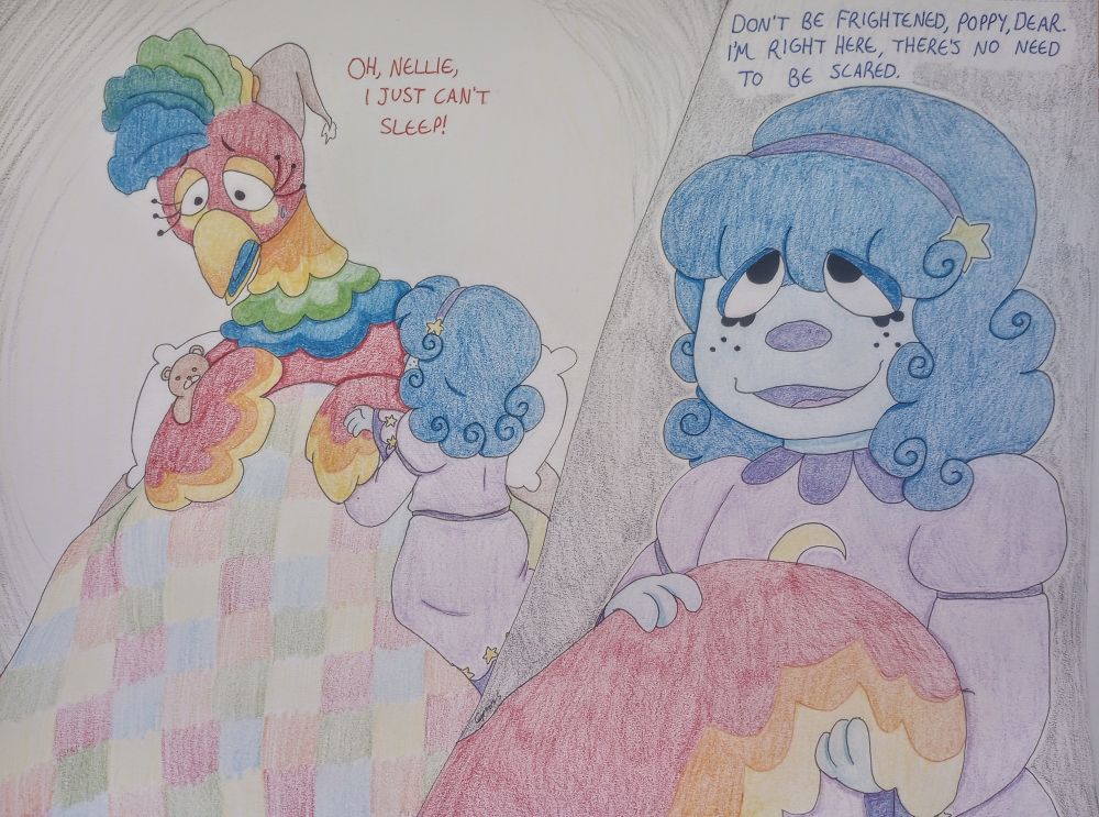 An episode of Welcome Home. Poppy trying to sleep but struggling to relax enough to do so, while Nellie tries to help her calm down.
Poppy, looking stresses while holding a teddy bear in bed: "Oh, Nellie, I just can't sleep!"
Nellie, gently holding one of Poppy's wings: "Don't be frightened, Poppy dear. I am right here, there's no reason to be scared."