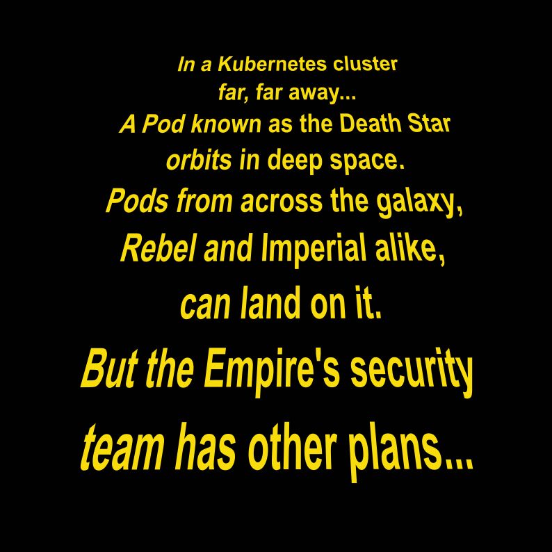 Yellow scrolling text in a Star Wars-style crawl on a black background reads:
“In a Kubernetes cluster far, far away… A Pod known as the Death Star orbits in deep space. Pods from across the galaxy, Rebel and Imperial alike, can land on it. But the Empire's security team has other plans…”
The text is angled backward into the distance, evoking the iconic opening of a Star Wars film.