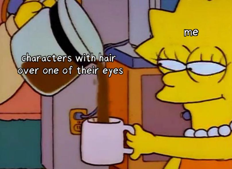 screenshot of the meme from the simpsons of lisa holding a mug with coffee being poured into it. over the coffee is the caption "characters with hair over one of their eyes" and over lisa is the caption "me"