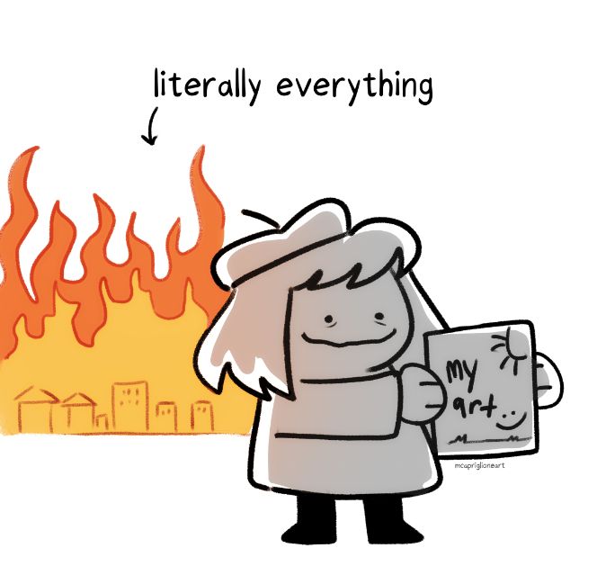 cartoon drawing of a the artist's persona holding a piece of paper that says "my art : )" with a doodle sun in the corner. the artist's face looks sad and exhausted, but smiling. in the background, there's a few cartoon buildings on fire with "literally everything" pointing to it with an arrow