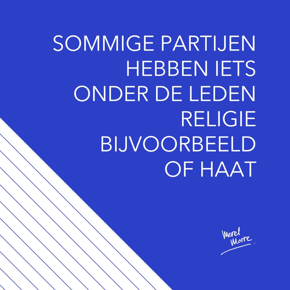 sommige partijen 
hebben iets 
onder de leden 
religie bijvoorbeeld 
of haat 