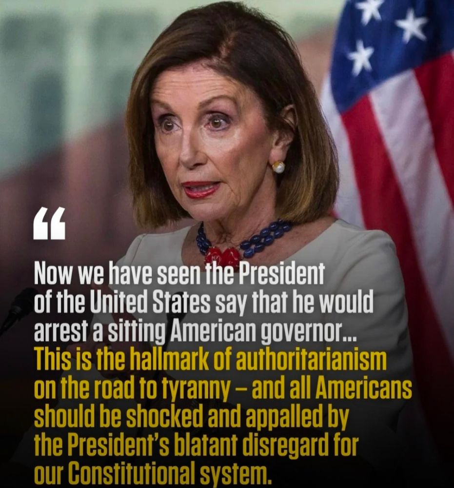 An image of Nancy Pelosi calmly speaking, with a caption quoting her that reads, "Now we have seen the President of the United States say that he would arrest a sitting American governor... This is the Hallmark of authoritarianism on the road to tyranny -- and all Americans should be shocked and appalled by the President's blatant disregard for our Constitutional system."