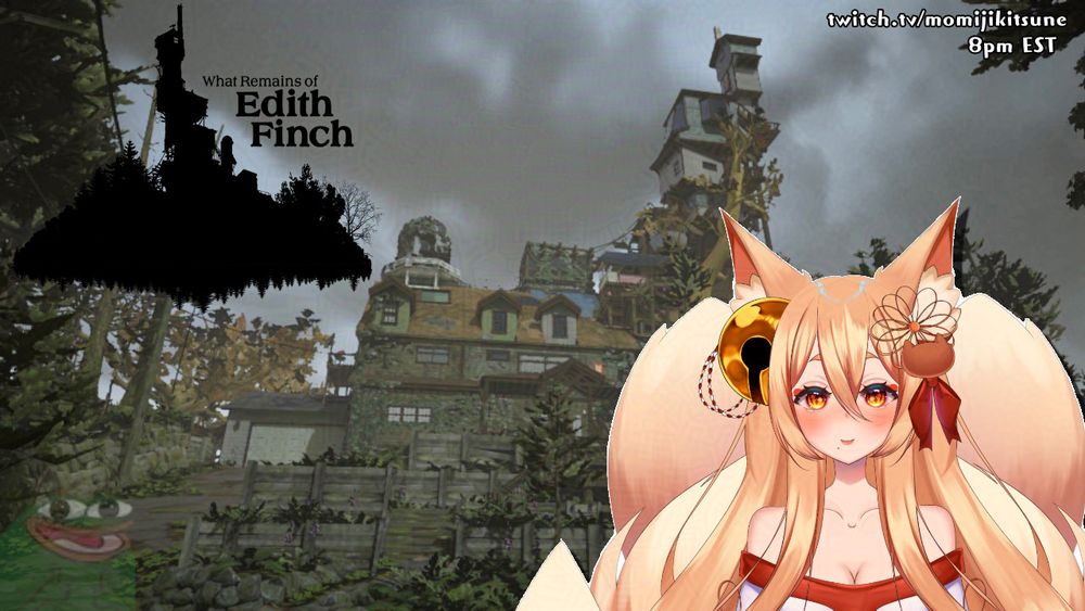 What Remains of Edith Finch twitch.tv/momijikitsune 8pm EST

momiji kitsune bottom right corner smiling with an oddly built house in background