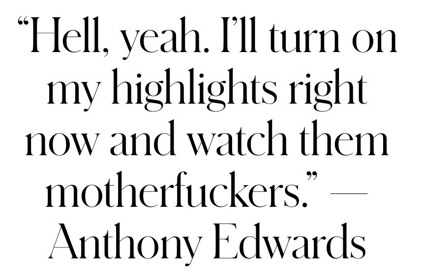 "Hell, yeah. I'll turn on my highlights right now and watch them motherluckers." -Anthony Edwards