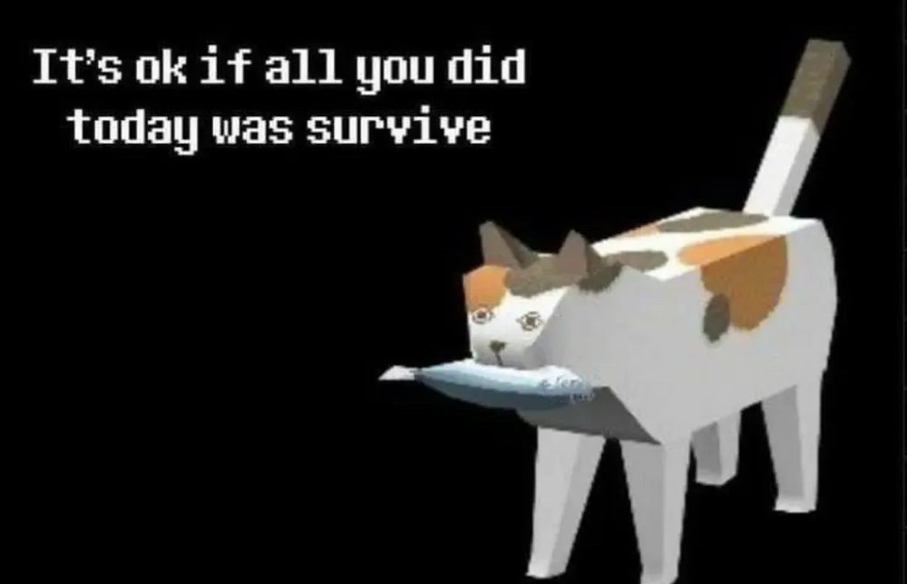a pixelated cat with a fish in its mouth. the text reads “It's ok if all you did today was survive”

