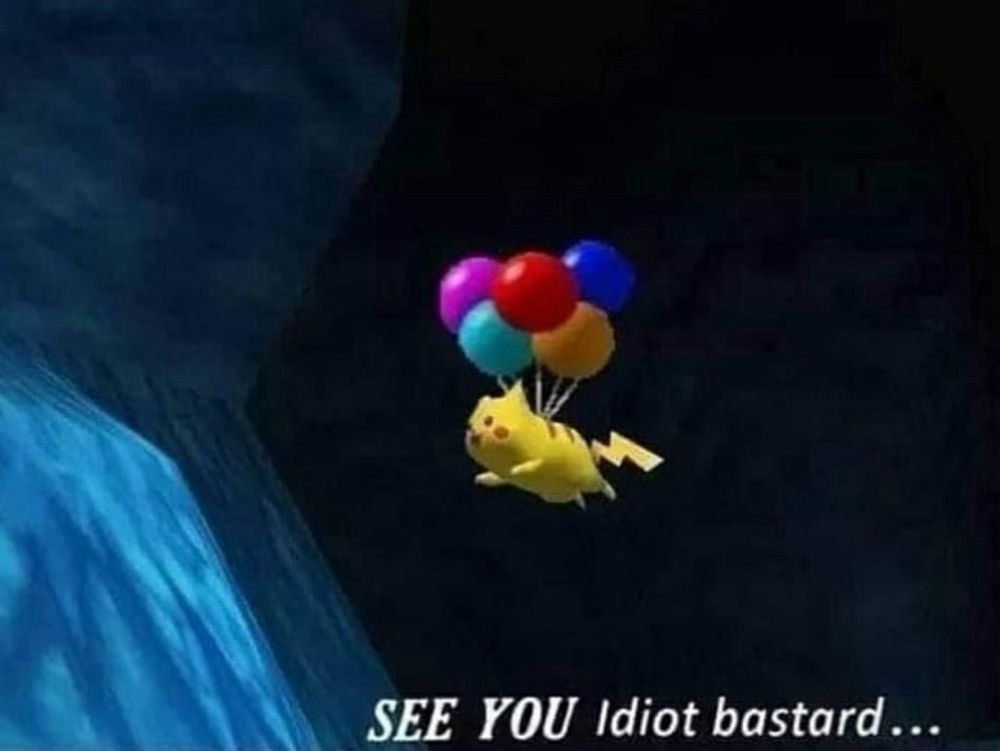 Pikachu attached to four balloons. floating away 🎈 
the text reads “SEE YOU Idiot bastard…”