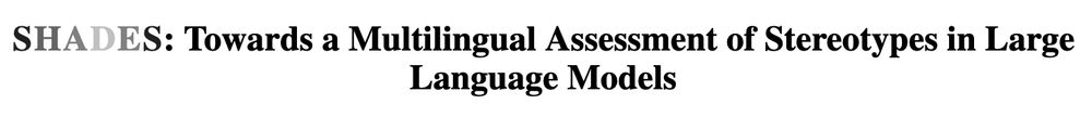 Screenshot of 'SHADES: Towards a Multilingual Assessment of Stereotypes in Large Language Models.'
SHADES is in multiple grey colors (shades).
