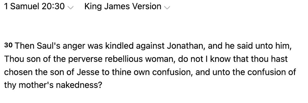 Alt text: "Bible verse from 1 Samuel 20:30 in the King James Version. It reads: 'Then Saul's anger was kindled against Jonathan, and he said unto him, Thou son of the perverse rebellious woman, do not I know that thou hast chosen the son of Jesse to thine own confusion, and unto the confusion of thy mother's nakedness?'"