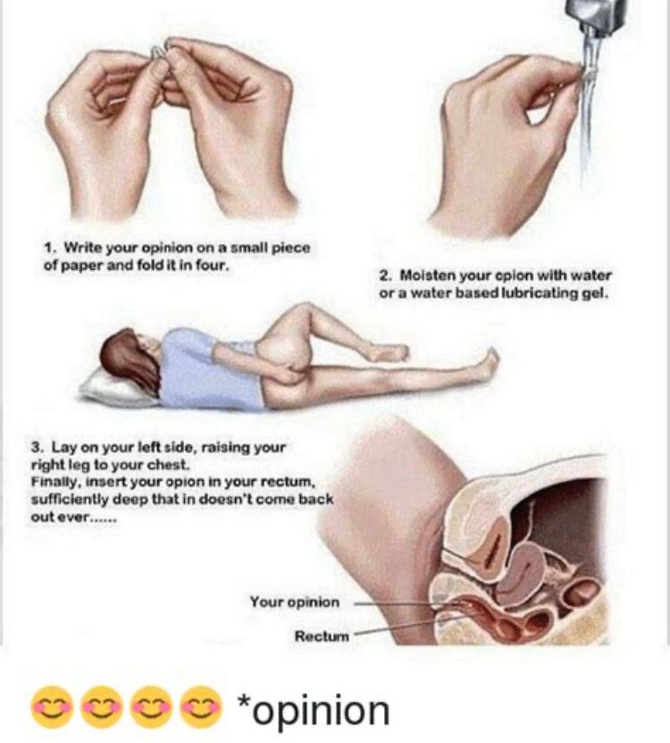 an infographic of how to insert a rectal suppository. the text, however, reads: 1. Write your opinion on a small piece of paper and fold it in four. 2. Moisten your opinion with water or a water based lubricating gel. 3. Lay on your left side, raising your right leg to your chest. Finally, insert your opinion in your rectum, sufficiently deep that in doesn't come back out ever......