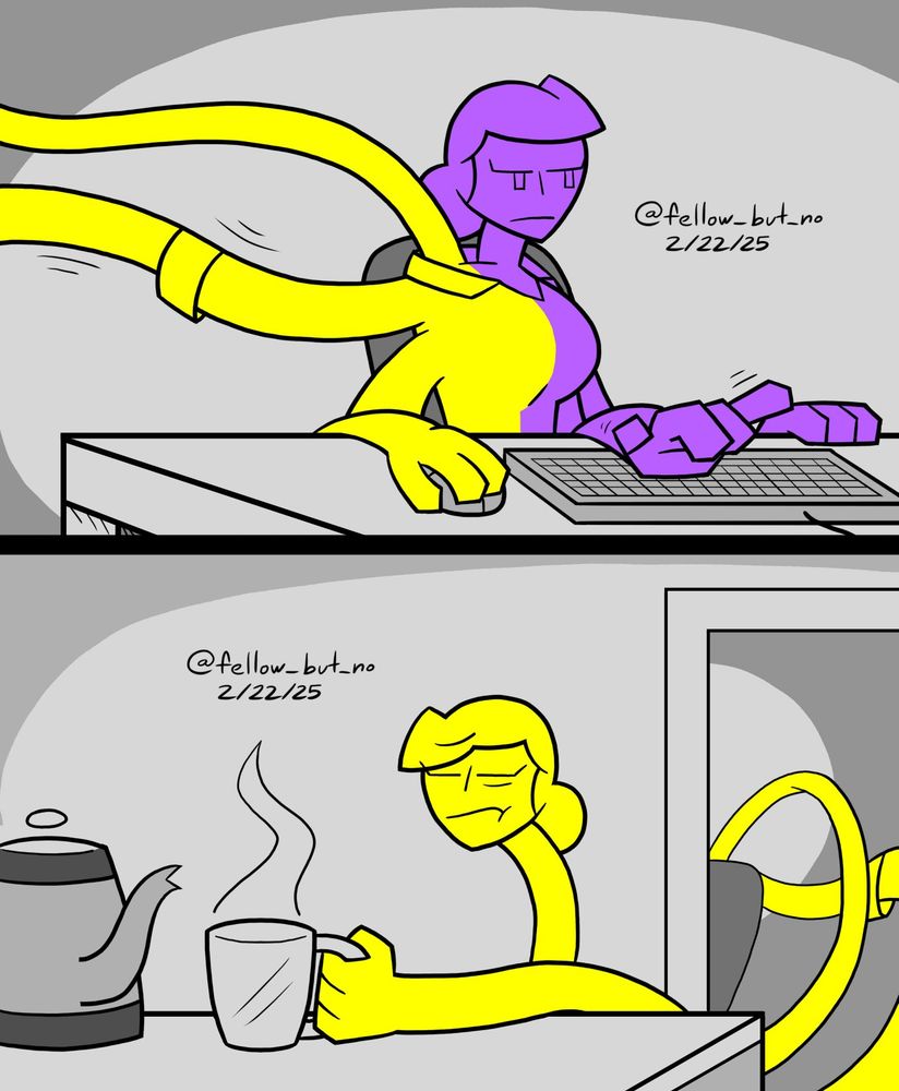 A two-panel comic featuring an elastic woman with two heads and four arms, each half highlighted with a different color (yellow for the left, violet for the right). The rest of the comic is colored in grayscale.

Panel 1: The woman at her desk in her office at home, typing away at a keyboard with one of her left hands and holding a computer mouse in one of her right. The other left hand is resting on the desk, while one of her heads and her remaining hand stretch off-screen. The head still at the desk, highlighted in purple, has a bored expression on her face.

Panel 2: The head and arm stretched from her office, highlighted in yellow, through a doorway leading to what is implied to be a kitchen, with a countertop holding a kettle and a mug with steaming-hot coffee. Unlike the other head, she looks visibly tired as she reaches out for the mug.

(made in February 2025)