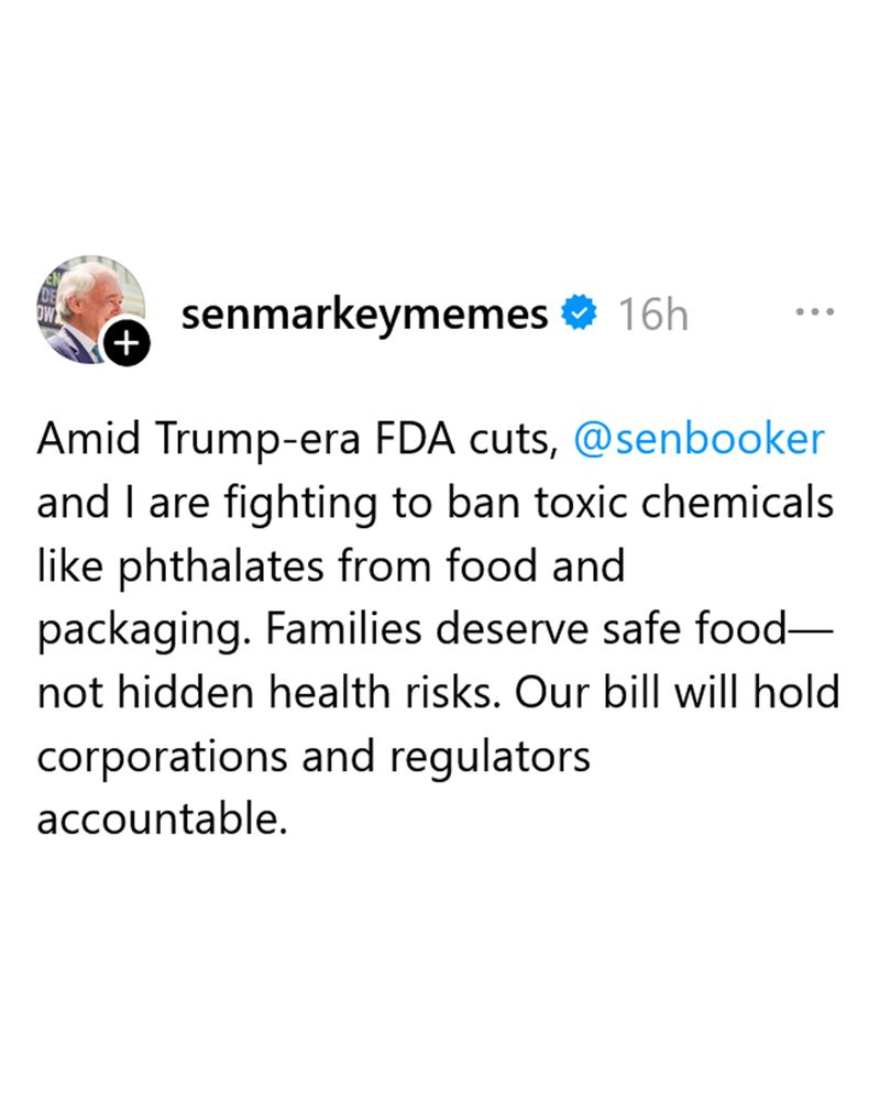 Screenshot of a Threads post from Senator Markey that says "Amid Trump-era FDA cuts, @senbooker and I are fighting to ban toxic chemicals like phthalates from food and packaging. Families deserve safe food—not hidden health risks. Our bill will hold corporations and regulators accountable."
