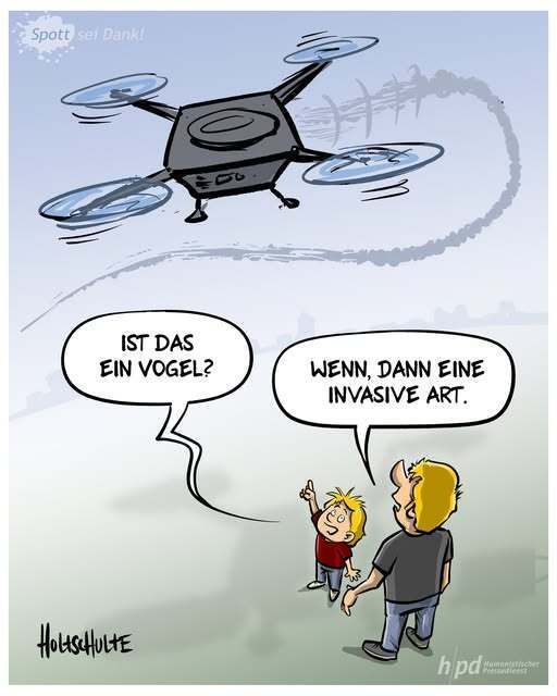 Ein Junge blickt zum Himmel und fragt: "Ist das ein Vogel?"
Sein Vater antwortet ihm: Wenn, dann eine invasive Art."
Über beiden kreist eine Drohne.