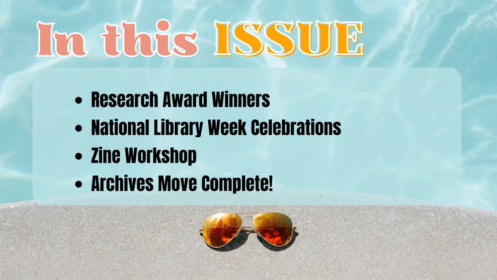 In this issue: Research Award winners; National Library Week celebrations; Zine workshop; Archives move complete!