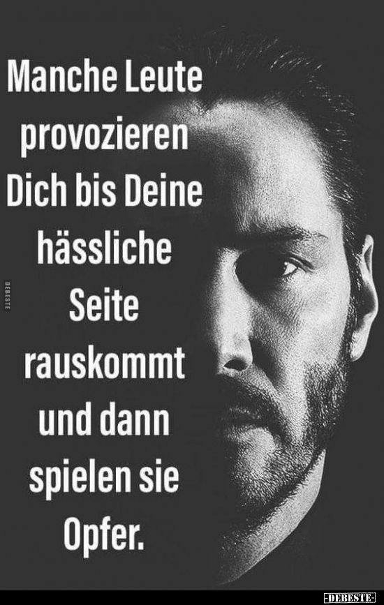 Ein Bild das die Gesichtshälfte eines Mannes zeigt, mit dem Text: „Manche Leute provozieren
Dich bis Deine hässliche Seite rauskommt und dann spielen sie Opfer.“