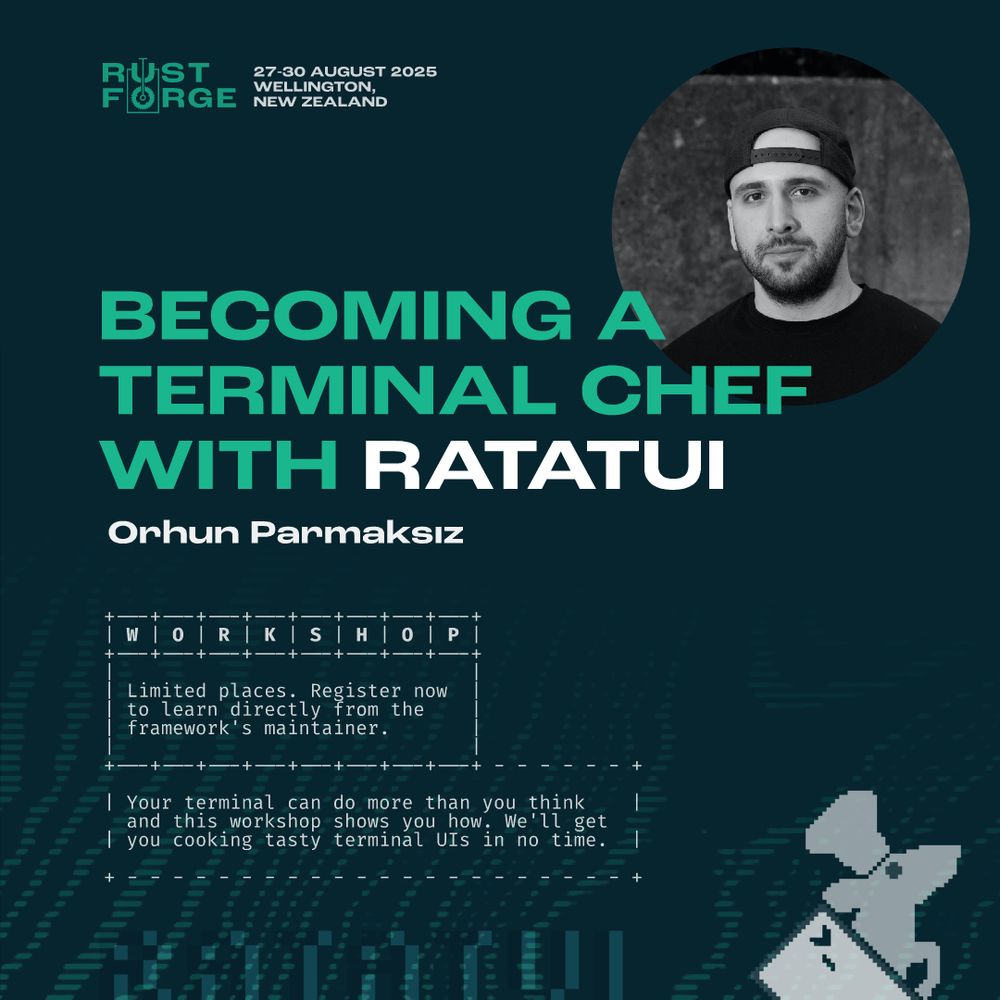 BECOMING A TERMINAL CHEF WITH RATATUI
Orhun Parmaksız 

WORKSHOP
Limited places. Register now to learn directly from the framework's maintainer.

Your terminal can do more than you think and this workshop shows you how. We'll get you cooking tasty terminal UIs in no time.