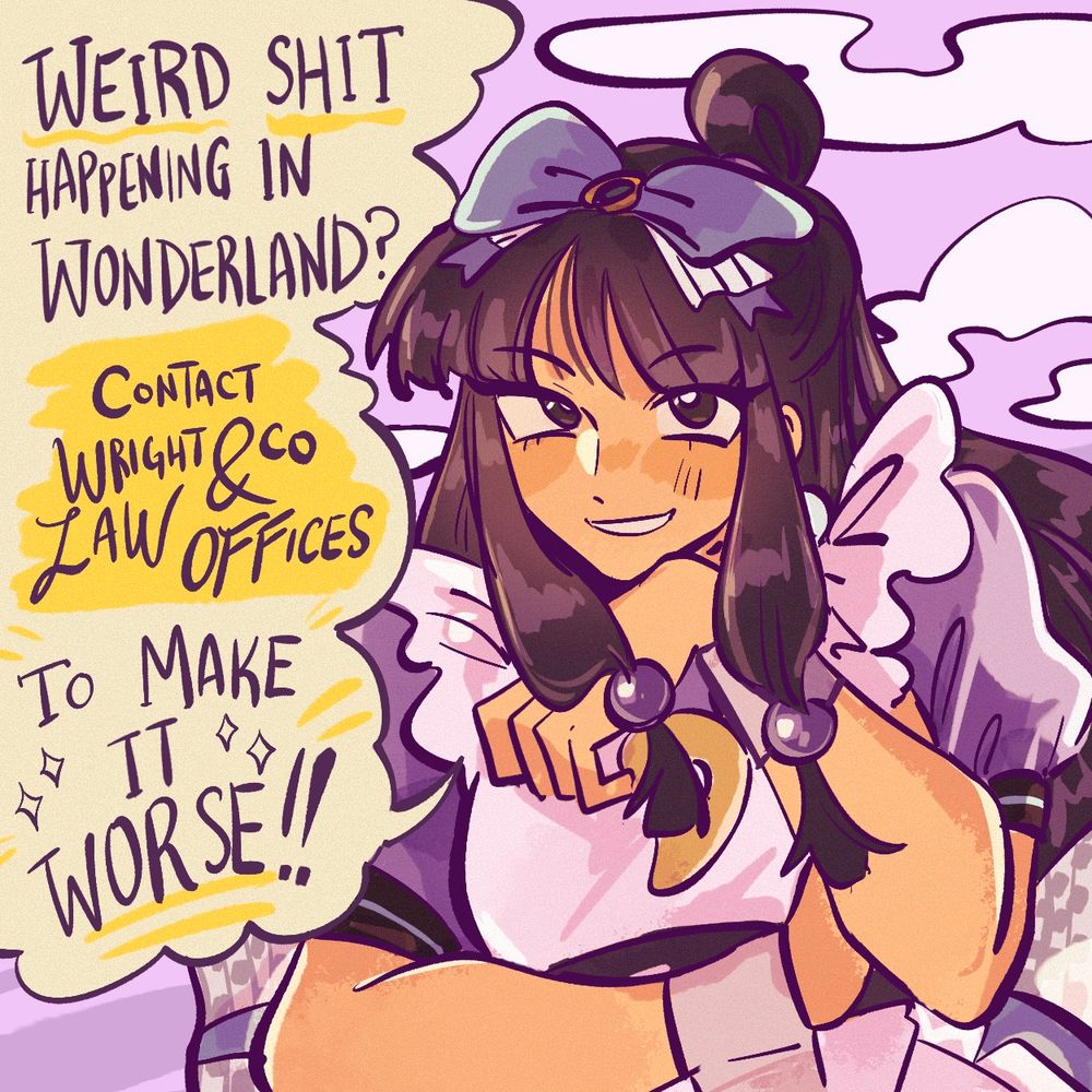 Fanart of Maya Fey from Ace Attorney wearing an Alice in Wonderland café outfit. She smirks as she says, "Weird shit happening in Wonderland? Contact Wright & Co Law Offices to make it worse!"