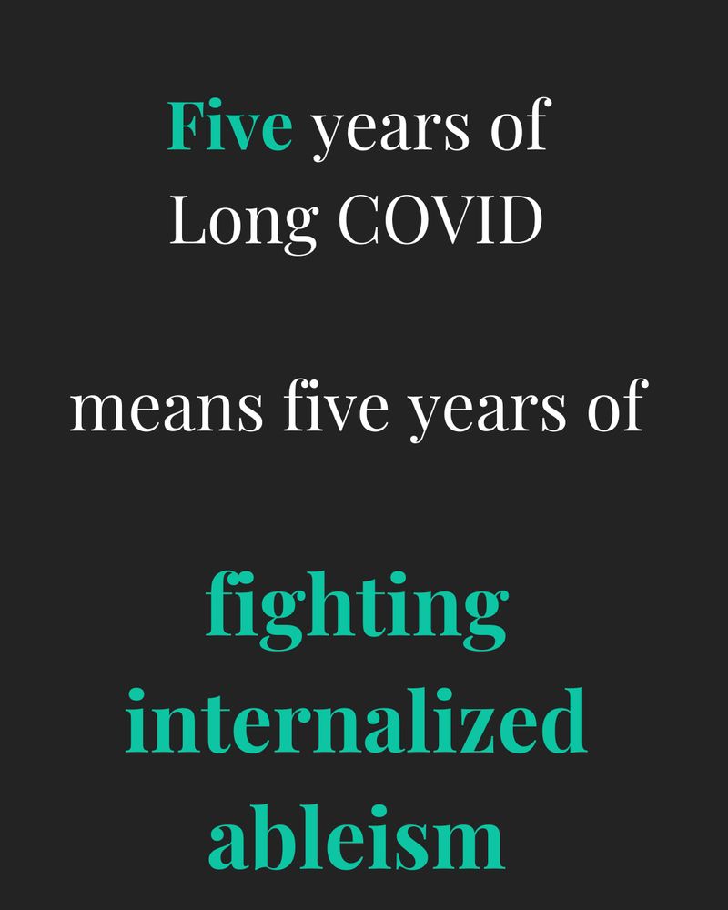 Five years of Long COVID
means five years of
fighting internalized ableism