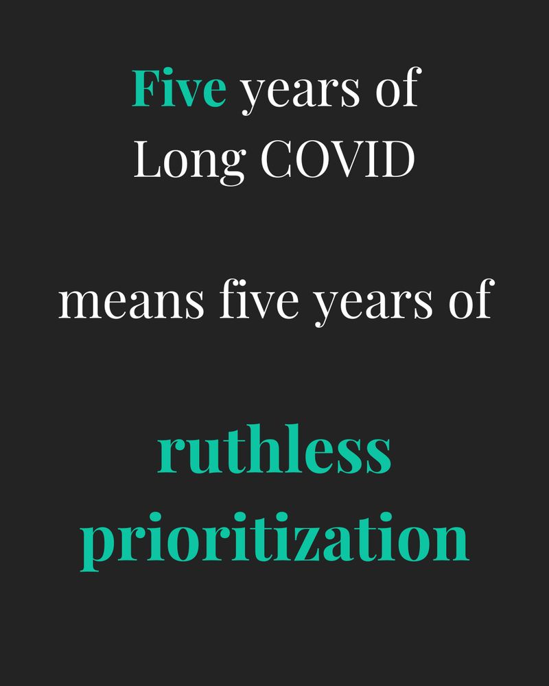 Five years of Long COVID
means five years of
ruthless prioritization