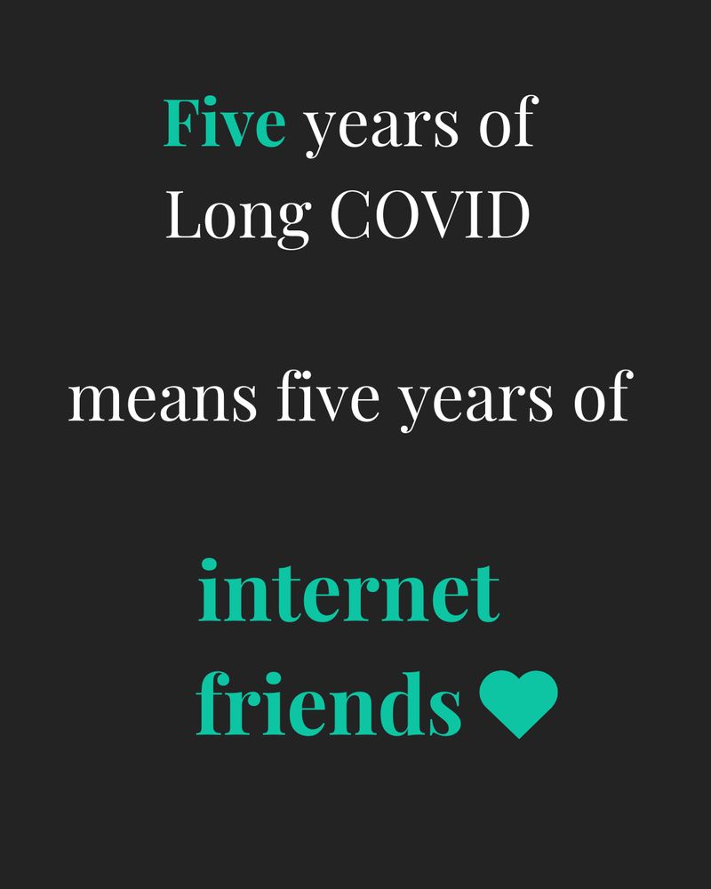 Five years of Long COVID
means five years of
internet friends [heart]