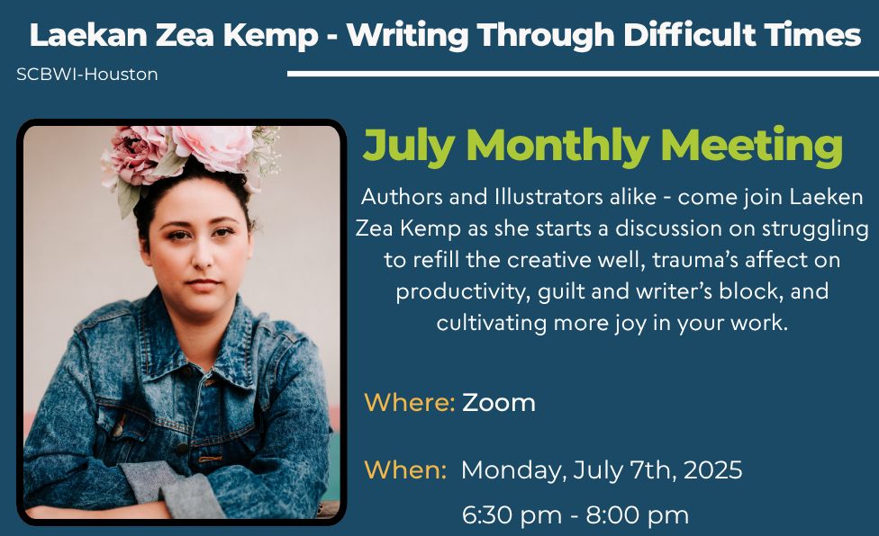 Houston SCBWI's monthly meeting, 7/7 from 6:30-8pm central time on zoom. Tonight's presentation is "Writing Through Difficult Times" by author Laekan Zea Kemp. "Authors and Illustrators alike - come join Laeken Zea Kemp as she starts a discussion on struggling to refill the creative well, trauma’s affect on productivity, guilt and writer’s block, and cultivating more joy in your work." Laeken is wearing a flower crown and a denim jacket in her headshot on the left side of the graphic