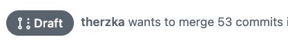 a screenshot of a segment of the GitHub pull request interface; a pill that says Draft is followed by the words therzka wants to merge 53 commits