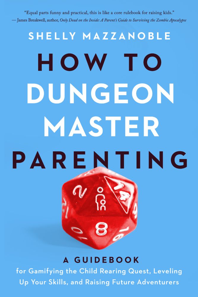 Blue book cover of SHELLY MAZZANOBLE's HOW TO DUNGEON MASTER PARENTING with a D20 dice featuring a parent and kid on the 20. The words A Guidebook for Gamifying the Child Rearing Quest, Leveling Up Your Skills, and Raising Future Adventurers is under it.