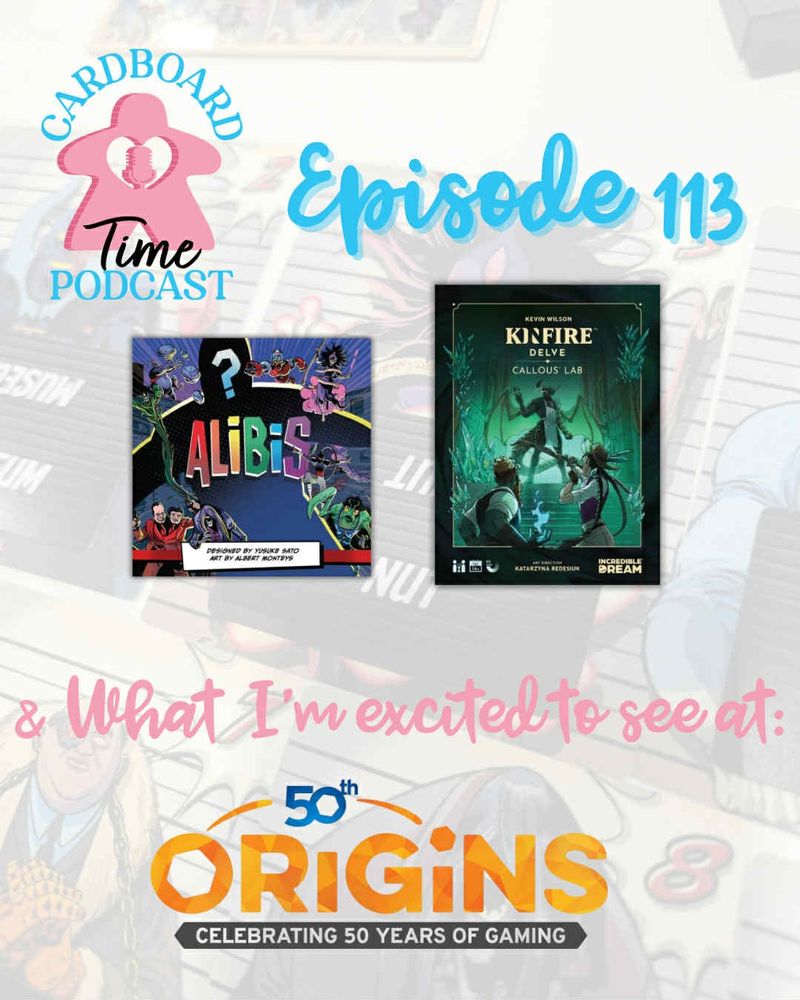 Cardboard Time Episode 113 - Alibis, Kinfire Delve Callous' Lab, and what I'm excited to see at Origins Game Fair