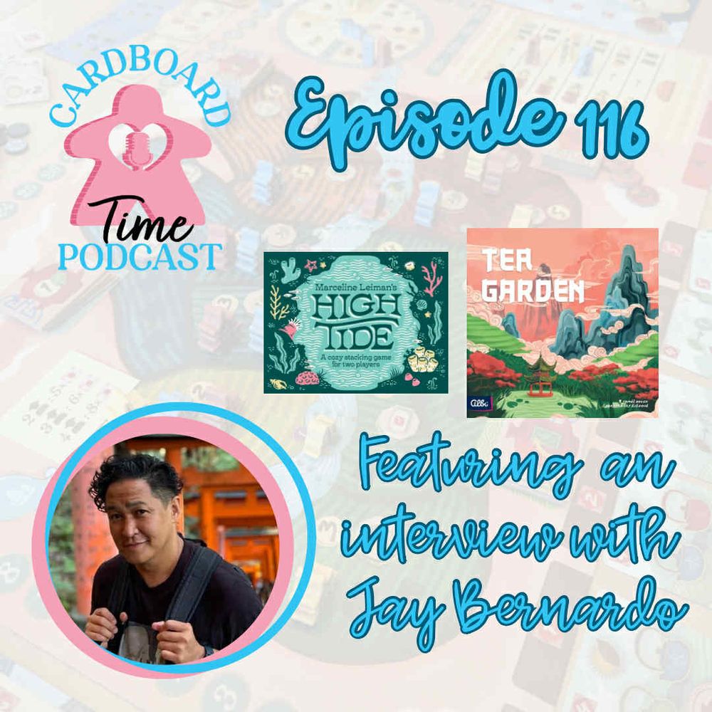 Cardboard Time Episode 116 - Reviews of High Tide and Tea Garden, Featuring an interview with Jay Bernardo.